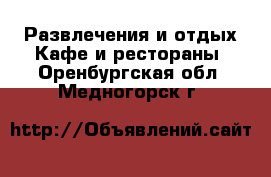 Развлечения и отдых Кафе и рестораны. Оренбургская обл.,Медногорск г.